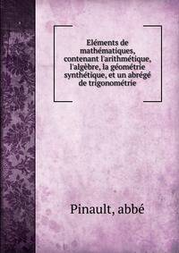 El?ments de math?matiques, contenant l'arithm?tique, l'alg?bre, la g?om?trie synth?tique, et un abr?g? de trigonom?trie