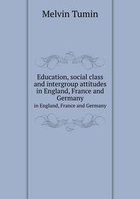 Education, social class and intergroup attitudes. in England, France and Germany