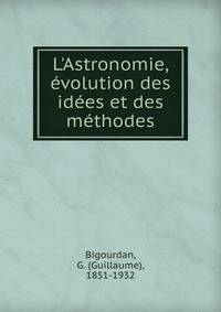 L'Astronomie, ?volution des id?es et des m?thodes