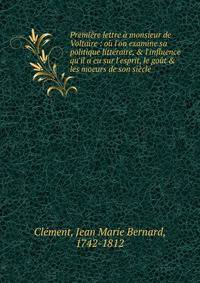 Premi?re lettre ? monsieur de Voltaire : o? l'on examine sa politique litt?raire, &amp; l'influence qu'il a eu sur l'esprit, le go?t &amp; les moeurs de son si?cle