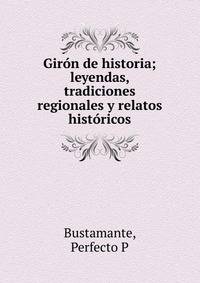 Gir?n de historia; leyendas, tradiciones regionales y relatos hist?ricos