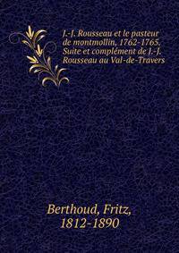 J.-J. Rousseau et le pasteur de montmollin, 1762-1765. Suite et compl?ment de J.-J. Rousseau au Val-de-Travers