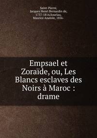 Empsael et Zora?de, ou, Les Blancs esclaves des Noirs ? Maroc : drame