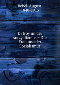Di froy un der sotzyalizmus = Die Frau und der Sozialismus
