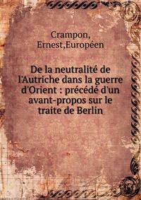 De la neutralit? de l'Autriche dans la guerre d'Orient : pr?c?d? d'un avant-propos sur le traite de Berlin