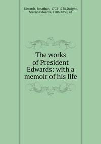 The works of President Edwards: with a memoir of his life