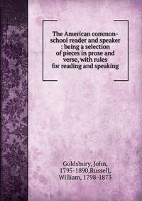 The American common-school reader and speaker : being a selection of pieces in prose and verse, with rules for reading and speaking