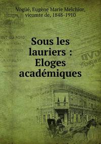 Sous les lauriers : Eloges acad?miques