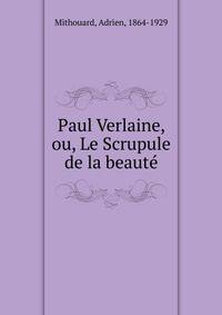 Paul Verlaine, ou, Le Scrupule de la beaut?