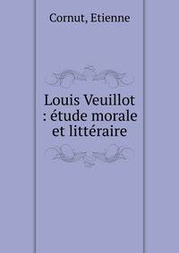 Louis Veuillot : ?tude morale et litt?raire