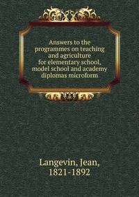 Answers to the programmes on teaching and agriculture for elementary school, model school and academy diplomas microform