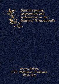 General remarks, geographical and systematical, on the botany of Terra Australis