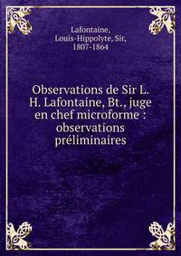 Observations de Sir L. H. Lafontaine, Bt., juge en chef microforme : observations pr?liminaires