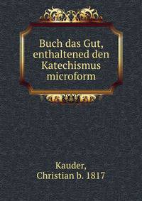 Buch das Gut, enthaltened den Katechismus microform