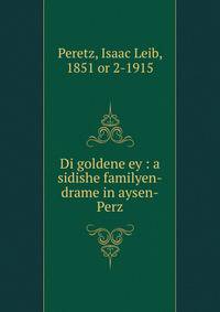 Di goldene ey : a sidishe familyen-drame in aysen-Perz