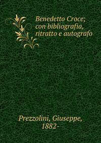 Benedetto Croce; con bibliografia, ritratto e autografo