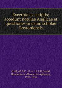 Excerpta ex scriptis; accedunt notulae Anglicae et questiones in usum scholae Bostoniensis