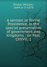 A sermon of Divine Providence, in the special preservation of government and kingdoms : on Psal. CXXVII. 1