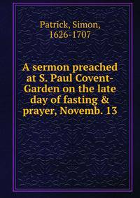 A sermon preached at S. Paul Covent-Garden on the late day of fasting &amp; prayer, Novemb. 13