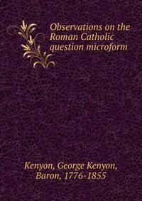 Observations on the Roman Catholic question microform