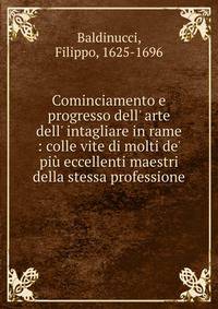 Cominciamento e progresso dell' arte dell' intagliare in rame : colle vite di molti de' pi? eccellenti maestri della stessa professione