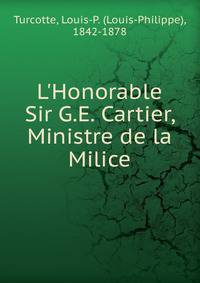 L'Honorable Sir G.E. Cartier, Ministre de la Milice