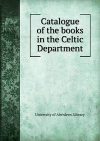 Catalogue of the books in the Celtic Department