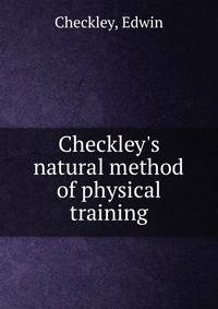 Checkley's natural method of physical training