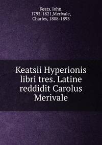 Keatsii Hyperionis libri tres. Latine reddidit Carolus Merivale