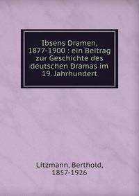 Ibsens Dramen, 1877-1900 : ein Beitrag zur Geschichte des deutschen Dramas im 19. Jahrhundert