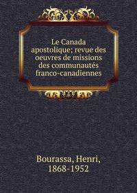 Le Canada apostolique; revue des oeuvres de missions des communaut?s franco-canadiennes