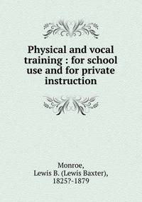 Physical and vocal training : for school use and for private instruction