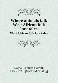 Where animals talk. West African folk lore tales