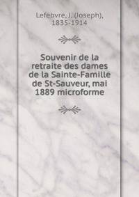 Souvenir de la retraite des dames de la Sainte-Famille de St-Sauveur, mai 1889 microforme