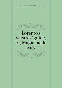 Lorento's wizards' guide, or, Magic made easy