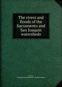 The rivers and floods of the Sacramento and San Joaquin watersheds