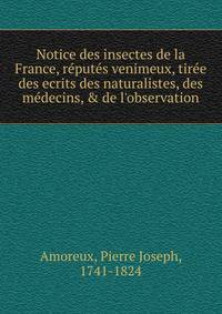 Notice des insectes de la France, r?put?s venimeux, tir?e des ecrits des naturalistes, des m?decins, &amp; de l'observation
