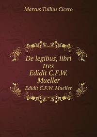 De legibus, libri tres. Edidit C.F.W. Mueller