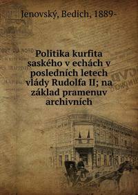 Politika kurfita sask?ho v ech?ch v posledn?ch letech vl?dy Rudolfa II; na z?klad pramenuv archivn?ch