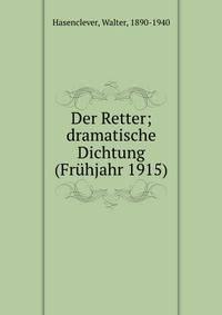 Der Retter; dramatische Dichtung (Fr?hjahr 1915)