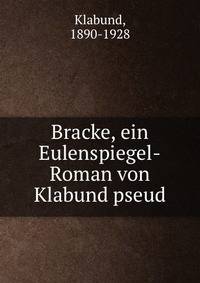 Bracke, ein Eulenspiegel-Roman von Klabund pseud.