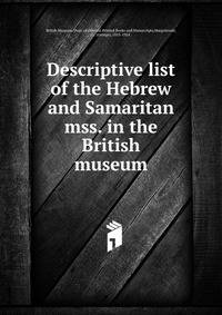 Descriptive list of the Hebrew and Samaritan mss. in the British museum
