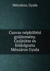 Csuvas n?pk?lt?si gy?jtem?ny. Gy?jt?tte ?s feldolgozta M?sz?ros Gyula