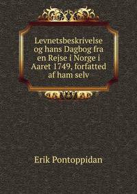 Levnetsbeskrivelse og hans Dagbog fra en Rejse i Norge i Aaret 1749, forfatted af ham selv