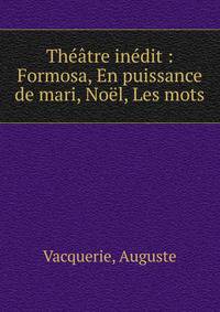 Th??tre in?dit : Formosa, En puissance de mari, No?l, Les mots