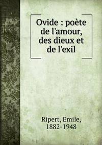 Ovide : po?te de l'amour, des dieux et de l'exil