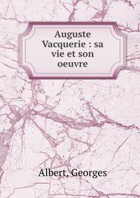 Auguste Vacquerie : sa vie et son oeuvre