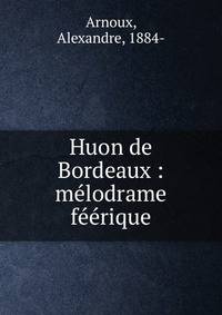 Huon de Bordeaux : m?lodrame f??rique