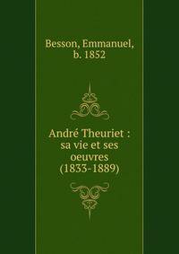 Andr? Theuriet : sa vie et ses oeuvres (1833-1889)