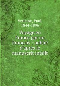 Voyage en France par un Fran?ais : publi? d'apr?s le manuscrit in?dit